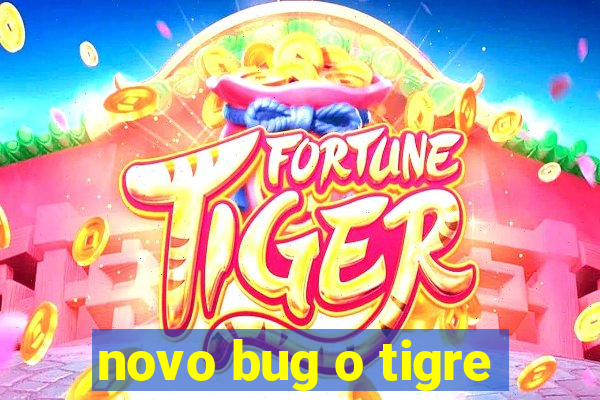 novo bug o tigre